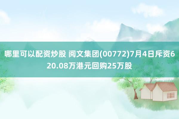 哪里可以配资炒股 阅文集团(00772)7月4日斥资620.08万港元回购25万股