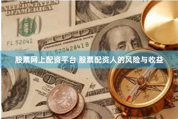 股票网上配资平台 股票配资人的风险与收益