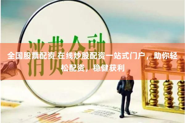 全国股票配资 在线炒股配资一站式门户，助你轻松配资，稳健获利