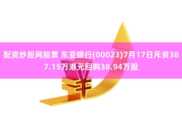 配资炒股网股票 东亚银行(00023)7月17日斥资387.15万港元回购38.94万股