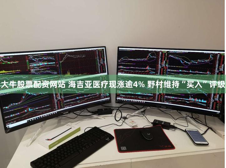 大牛股票配资网站 海吉亚医疗现涨逾4% 野村维持“买入”评级