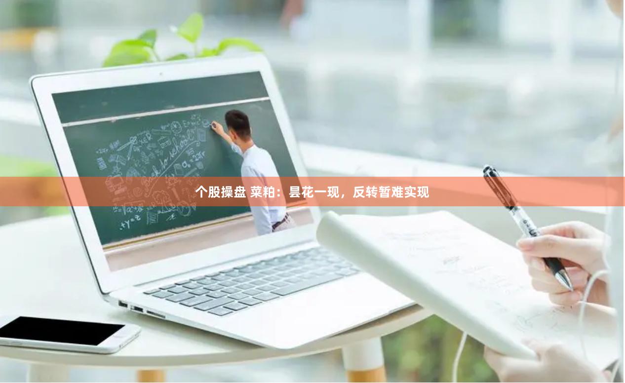 个股操盘 菜粕：昙花一现，反转暂难实现